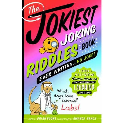The Jokiest Joking Riddles Book Ever Written . . . No Joke!: 1,001 All-New Brain Teasers That Will Keep You Laughing Out Loud by Brian Boone