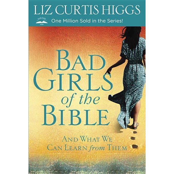 Bad Girls of the Bible: And What We Can Learn from Them by Liz Curtis Higgs