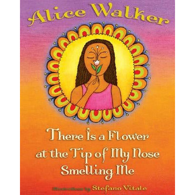 There Is a Flower at the Tip of My Nose Smelling Me by Alice Walker