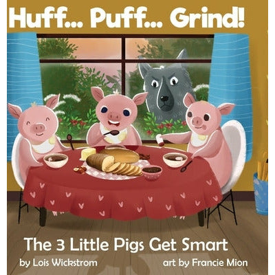 Huff... Puff... Grind! The 3 Little Pigs Get Smart by Lois J. Wickstrom