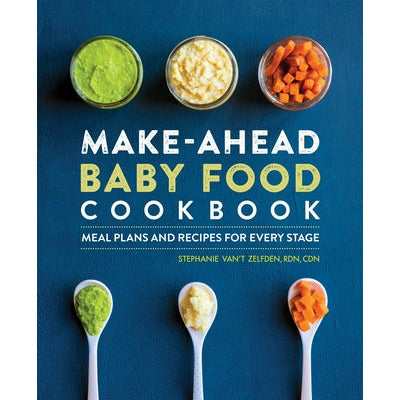 Make-Ahead Baby Food Cookbook: Meal Plans and Recipes for Every Stage by Stephanie Van't Zelfden