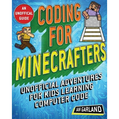 Coding for Minecrafters: Unofficial Adventures for Kids Learning Computer Code by Ian Garland