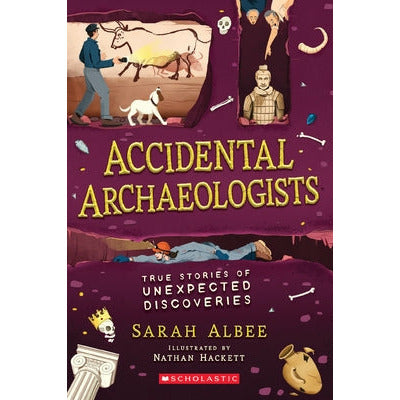 Accidental Archaeologists: True Stories of Unexpected Discoveries by Sarah Albee