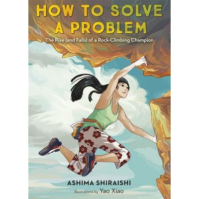 How to Solve a Problem: The Rise (and Falls) of a Rock-Climbing Champion by Ashima Shiraishi