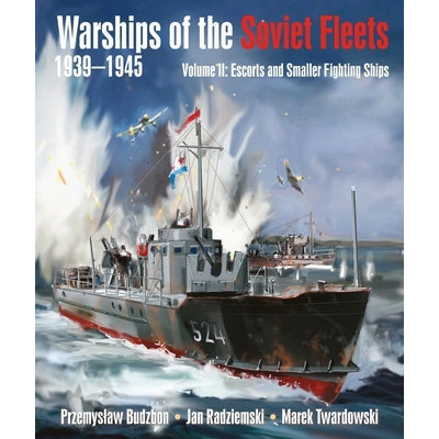 Warships of the Soviet Fleets, 1939-1945, Volume II: Escorts and Smaller Fighting Ships Volume 2 by Przemyslaw Budzbon