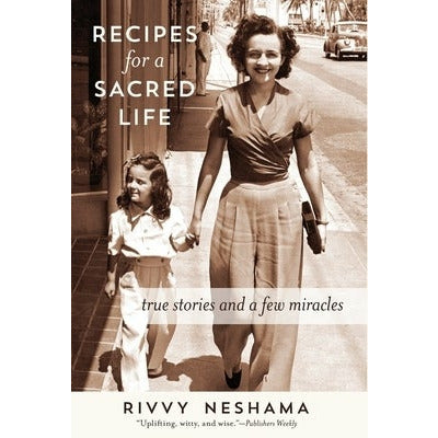 Recipes for a Sacred Life: True Stories and a Few Miracles by Rivvy Neshama