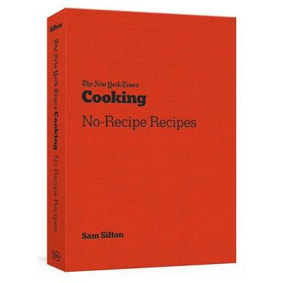The New York Times Cooking No-Recipe Recipes: [A Cookbook] by Sam Sifton