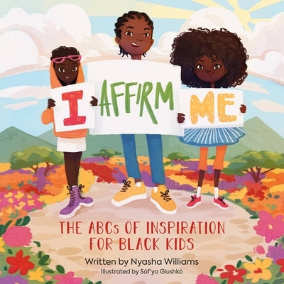 I Affirm Me: The ABCs of Inspiration for Black Kids by Nyasha Williams