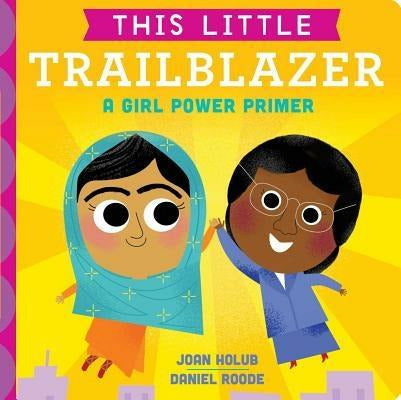 This Little Trailblazer: A Girl Power Primer by Joan Holub