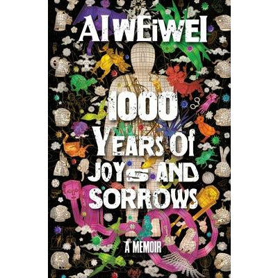 1000 Years of Joys and Sorrows: A Memoir by Ai Weiwei