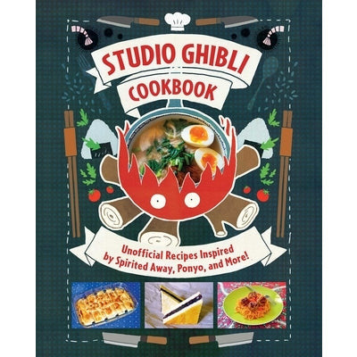 Studio Ghibli Cookbook: Unofficial Recipes Inspired by Spirited Away, Ponyo, and More! by Minh-Tri Vo