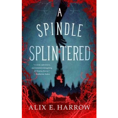 A Spindle Splintered by Alix E. Harrow
