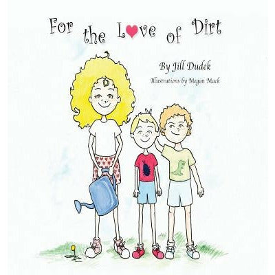 For the Love of Dirt by Jill Dudek