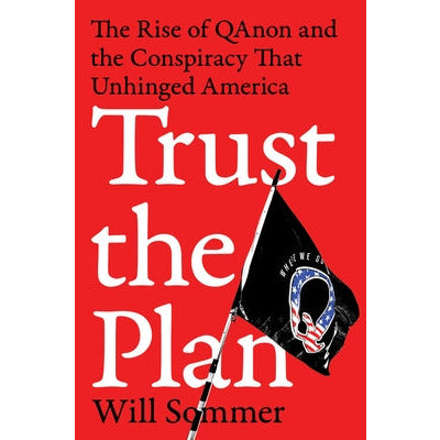 Trust the Plan: The Rise of Qanon and the Conspiracy That Unhinged America by Will Sommer