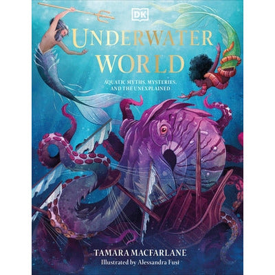 Underwater World: Aquatic Myths, Mysteries, and the Unexplained by Tamara MacFarlane