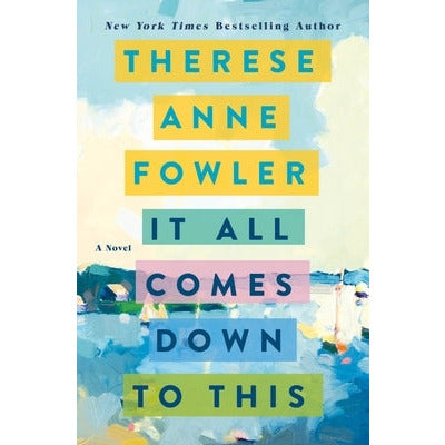 It All Comes Down to This by Therese Anne Fowler