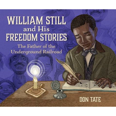 William Still and His Freedom Stories: The Father of the Underground Railroad by Don Tate