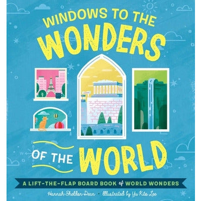 Windows to the Wonders of the World: A Lift-The-Flap Board Book of World Wonders by Hannah Sheldon-Dean