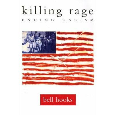 Killing Rage: Ending Racism by Bell Hooks