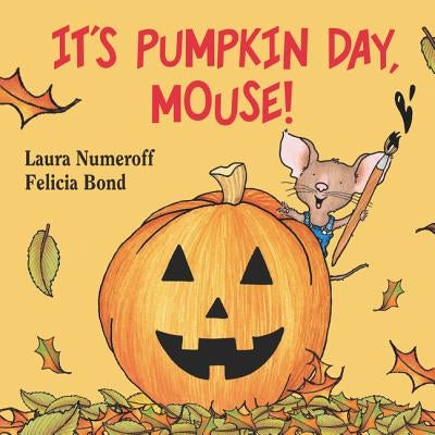 It's Pumpkin Day, Mouse! by Laura Joffe Numeroff