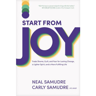 Start from Joy: Trade Shame, Guilt, and Fear for Lasting Change, a Lighter Spirit, and a More Fulfilling Life by Neal Samudre