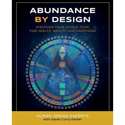 Abundance by Design: Discover Your Unique Code for Health, Wealth and Happiness with Human Design by Karen Curry Parker