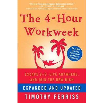 The 4-Hour Workweek: Escape 9-5, Live Anywhere, and Join the New Rich by Timothy Ferriss