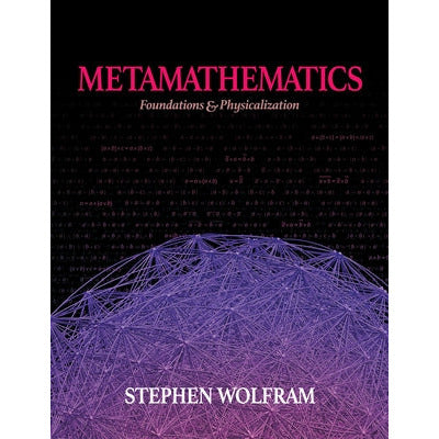 Metamathematics: Foundations & Physicalization by Stephen Wolfram