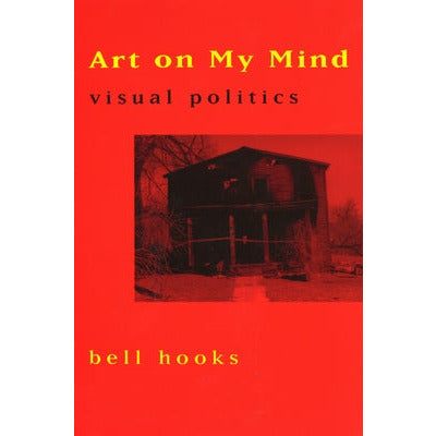 Art on My Mind: Visual Politics by Bell Hooks