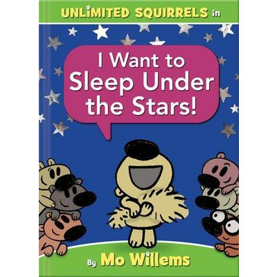 I Want to Sleep Under the Stars! (an Unlimited Squirrels Book) by Mo Willems