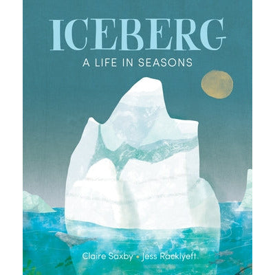 Iceberg: A Life in Seasons by Claire Saxby