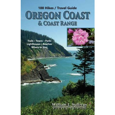 100 Hikes/Travel Guide: Oregon Coast & Coast Range by William L. Sullivan