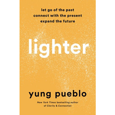 Lighter: Let Go of the Past, Connect with the Present, and Expand the Future by Yung Pueblo