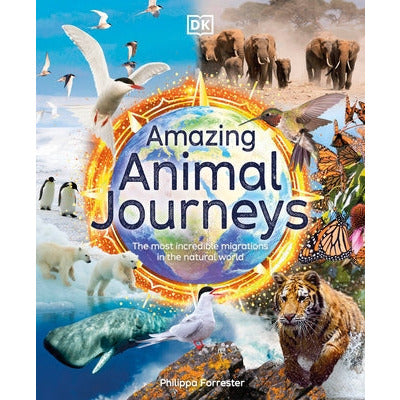 Amazing Animal Journeys: The Most Incredible Migrations in the Natural World by Philippa Forrester