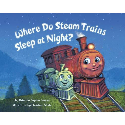 Where Do Steam Trains Sleep at Night? by Brianna Caplan Sayres
