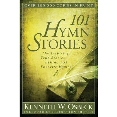 101 Hymn Stories: The Inspiring True Stories Behind 101 Favorite Hymns by Kenneth W. Osbeck