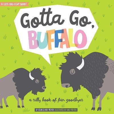 Gotta Go, Buffalo: A Silly Book of Fun Goodbyes by Haily Meyers