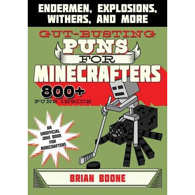 Gut-Busting Puns for Minecrafters: Endermen, Explosions, Withers, and More by Brian Boone