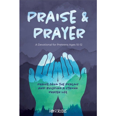 Praise and Prayer: A Devotional for Preteens Ages 10-12: Praise from the Psalms and Building a Strong Prayer Life by Rose Publishing
