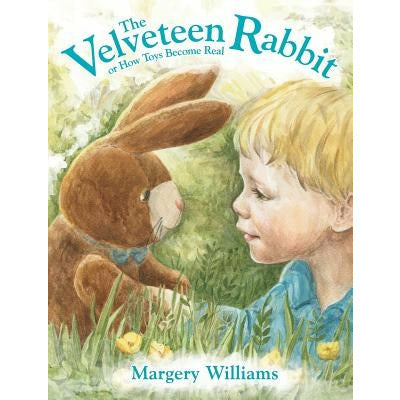 The Velveteen Rabbit: or How Toys Become Real by Margery Williams