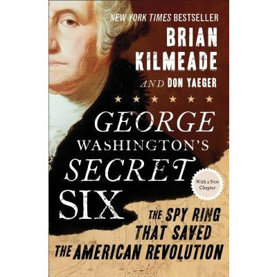 George Washington's Secret Six: The Spy Ring That Saved the American Revolution by Brian Kilmeade