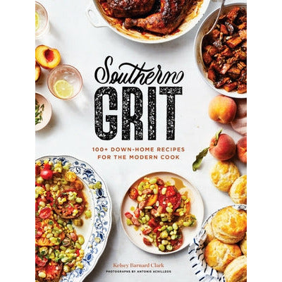 Southern Grit: 100+ Down-Home Recipes for the Modern Cook by Antonis Achilleos