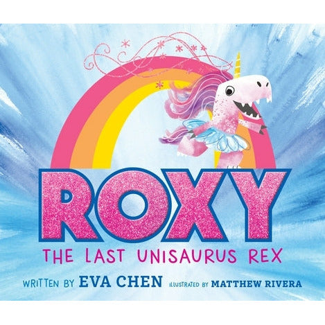 Roxy the Last Unisaurus Rex by Eva Chen