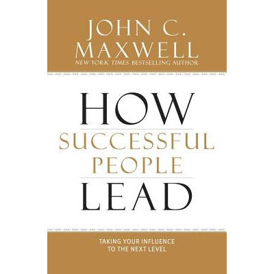 How Successful People Lead: Taking Your Influence to the Next Level by John C. Maxwell