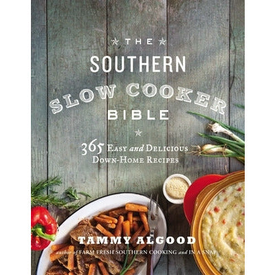 The Southern Slow Cooker Bible: 365 Easy and Delicious Down-Home Recipes by Tammy Algood