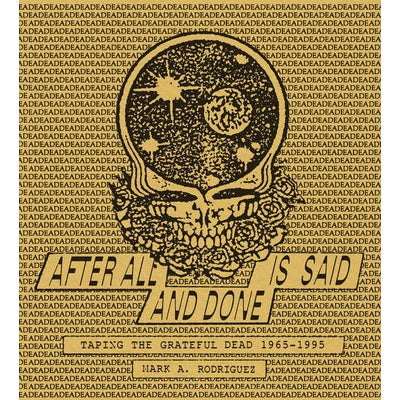 After All Is Said and Done: Taping the Grateful Dead, 1965-1995 by Mark A. Rodriguez
