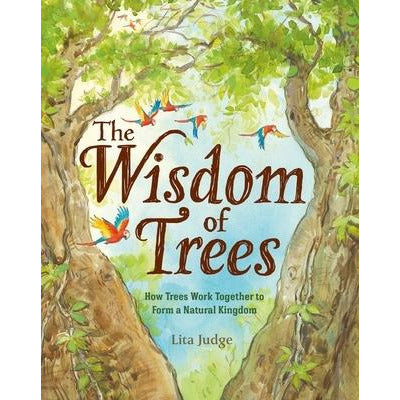 The Wisdom of Trees: How Trees Work Together to Form a Natural Kingdom by Lita Judge