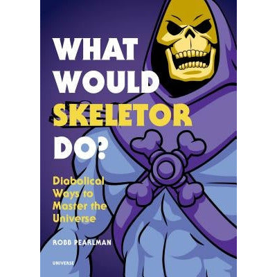 What Would Skeletor Do?: Diabolical Ways to Master the Universe by Robb Pearlman