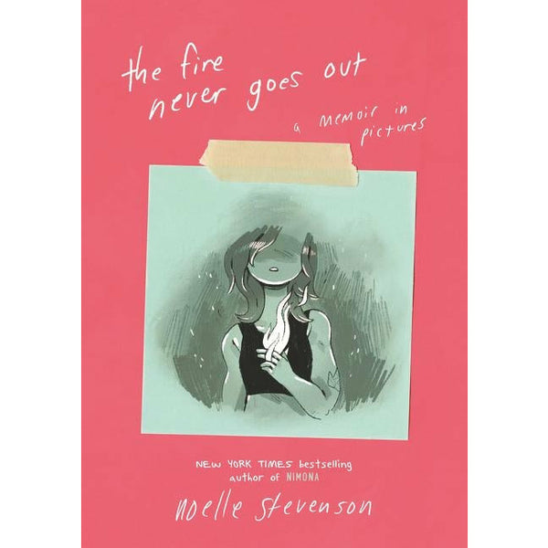 The Fire Never Goes Out: A Memoir in Pictures by Noelle Stevenson