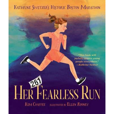 Her Fearless Run: Kathrine Switzer's Historic Boston Marathon by Kim Chaffee